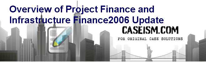 Overview of Project Finance and Infrastructure Finance—2006 Update Case Solution Overview of Project Finance and Infrastructure Finance—2006 Update Case Solution